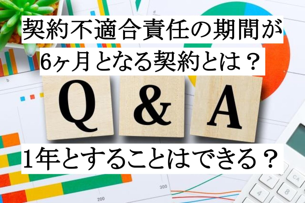 契約不適合責任の期間が6ヶ月となる契約とは？1年とすることはできる？ ｜ 契約書の達人